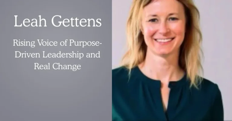 Leah Gettens: The Rising Voice of Purpose-Driven Leadership and Real Change